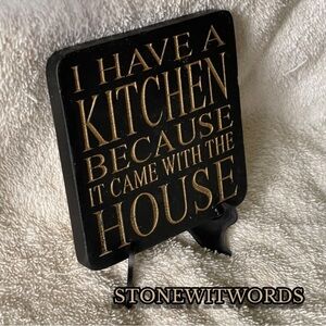Stonewitwords “I have a kitchen because it came with the house” sm stone plaque